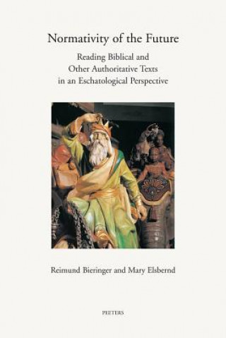 Carte Normativity of the Future: Reading Biblical and Other Authorative Texts in an Eschatological Perspective Reimund Bieringer