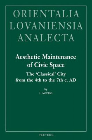 Книга Aesthetic Maintenance of Civic Space: The 'Classical' City from the 4th to the 7th C. Ad I. Jacobs