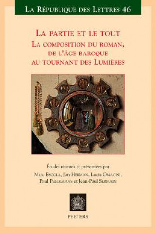 Buch La Partie Et Le Tout: 'La Composition Du Roman, de L'Age Baroque Au Tournant Des Lumieres (Actes Des Colloques de Paris, Bruxelles Et Venise M. Escola