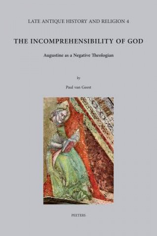 Kniha The Incomprehensibility of God: Augustine as a Negative Theologian P. Van Geest