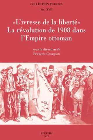 Carte L'Ivresse de La Liberte: La Revolution de 1908 Dans L'Empire Ottoman F. Georgeon