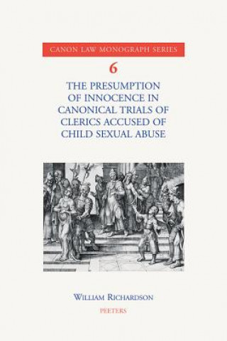 Kniha The Presumption of Innocence in Canonical Trials of Clerics Accused of Child Sexual Abuse: An Historical Analysis of the Current Law William Richardson