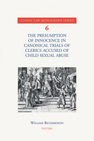 Book The Presumption of Innocence in Canonical Trials of Clerics Accused of Child Sexual Abuse: An Historical Analysis of the Current Law William Richardson