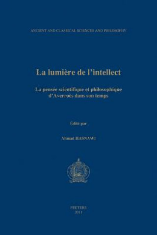 Knjiga La Lumiere de L'Intellect: La Pensee Scientifique Et Philosophique D'Averroes Dans Son Temps. Actes Du Ive Colloque International de La Sihspai ( Soci Et E Internationale Dhistoire Des S