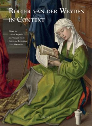 Carte Rogier Van Der Weyden in Context: Proceedings of Symposium XVII, Leuven, November 2009 L. Campbell