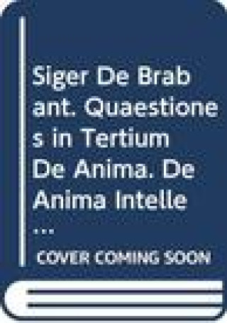 Carte Siger de Brabant. Quaestiones in Tertium de Anima. de Anima Intellectiva. de Aeternitate Mundi: Edition Critique B. Bazan