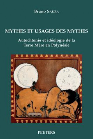 Kniha Mythes Et Usages Des Mythes: Autochtonie Et Ideologie de La Terre Mere En Polynesie B. Saura