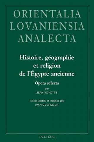 Knjiga Histoire, Geographie Et Religion de L'Egypte Ancienne: Opera Selecta: Textes Edites Et Indexes Par Ivan Guermeur J. Yoyotte