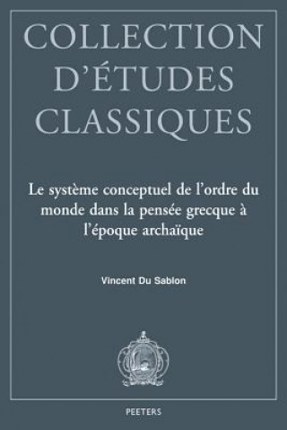 Książka Le Systeme Conceptuel de L'Ordre Du Monde Dans La Pensee Grecque A L'Epoque Archaique: Time, Moira, Kosmos, Themis Et Dike Chez Homere Et Hesiode V. Du Sablon