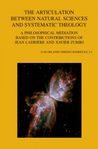 Kniha The Articulation Between Natural Sciences and Systematic Theology: A Philosophical Mediation Based on the Contributions of Jean Ladriere and Xavier Zu Lo Jimenez Rodriguez