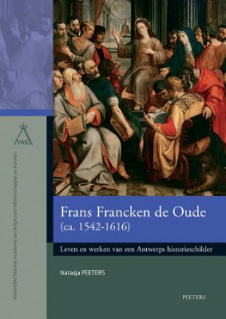 Kniha Frans Francken de Oude (CA. 1542-1616): Leven En Werken Van Een Antwerps Historieschilder N. Peeters
