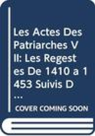 Carte Les Actes Des Patriarches VII: Les Regestes de 1410 a 1453 Suivis Des Tables Generales Des Fascicules I-VII J. Darrouzes