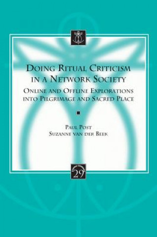 Könyv Doing Ritual Criticism in a Network Society: Online and Offline Explorations Into Pilgrimage and Sacred Place P. Post