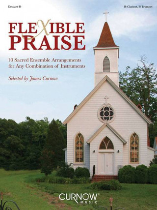 Book Flexible Praise Descant B Flat: 10 Sacred Ensemble Arrangements for Any Combination of Instruments James Curnow