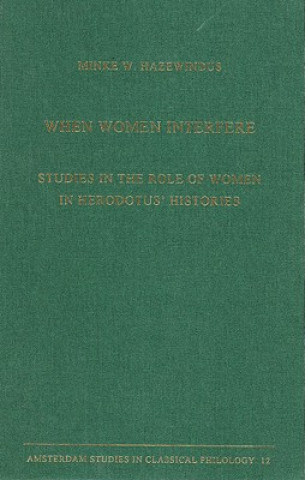 Buch When Women Interfere: Studies in the Role of Women in Herodotus' Histories Minke W. Hazewindus