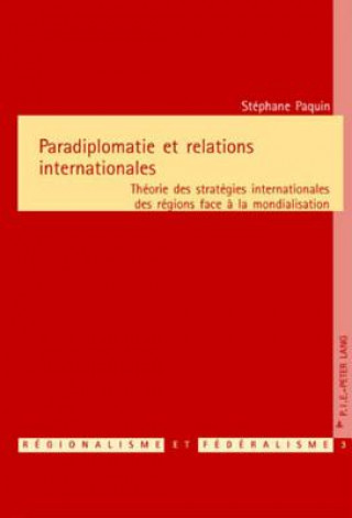 Kniha Paradiplomatie Et Relations Internationales Stéphane Paquin