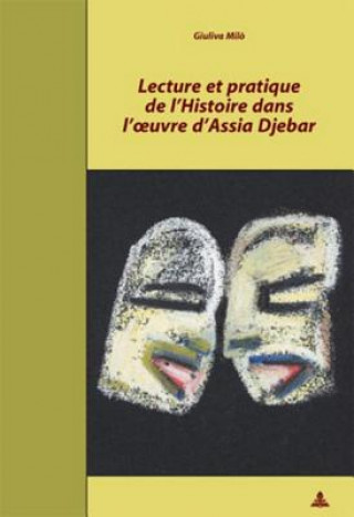 Könyv Lecture Et Pratique de l'Histoire Dans l'Oeuvre d'Assia Djebar Giuliva Mil?