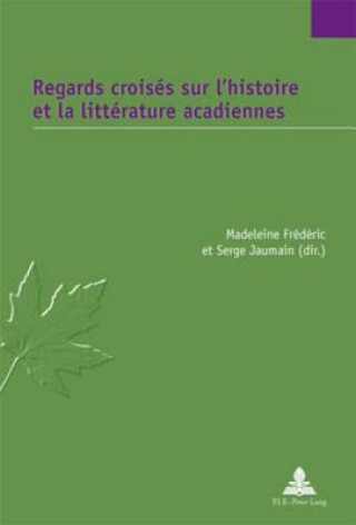 Книга Regards croises sur l'histoire et la litterature acadiennes Madeleine Frédéric