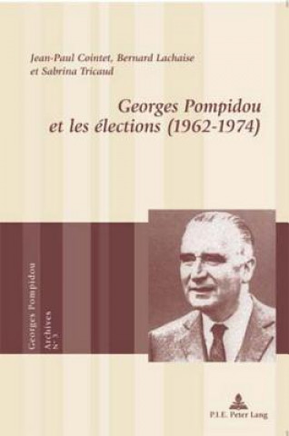 Könyv Georges Pompidou Et Les Elections (1962-1974) Jean-Paul Cointet