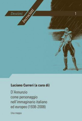 Könyv D'Annunzio come personaggio nell'immaginario italiano ed europeo (1938-2008) Luciano Curreri