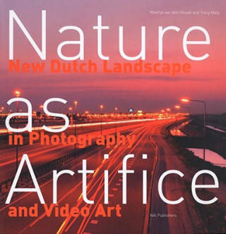 Könyv Nature as Artifice: New Dutch Landscape in Photography and Video Art Maartje Van Den Heuvel