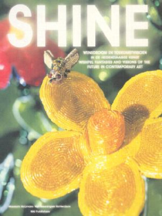 Kniha Shine: Wishful Fantasies and Visions of the Future in Contemporary Art Bas Heijne