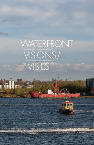 Kniha Waterfront Visions/Visies: Tranformations in North Amsterdam/Transformaties in Amsterdam-Noord Huib Haye Van Der Werf