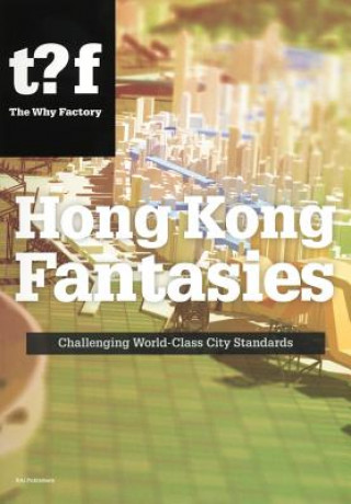 Carte Hong Kong Fantasies: Challenging World-Class City Standards Winy Maas