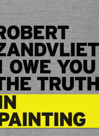 Carte Robert Zandvliet: I Owe You the Truth in Painting Louise Schouwenberg