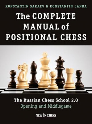 Könyv The Complete Manual of Positional Chess: The Russian Chess School 2.0 - Opening and Middlegame Konstantin Sakaev