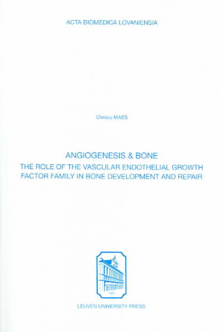 Carte Angiogenesis & Bone: The Role of the Vascular Endothelial Growth Factor Family in Bone Development and Repair Christa Maes