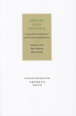 Kniha Theory Into Practice: Composition, Performance and the Listening Experience Nicholas Cook