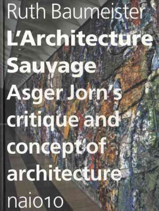 Kniha L'Architecture Sauvage: Asger Jorn's Critique and Concept of Architecture Ruth Baumeister