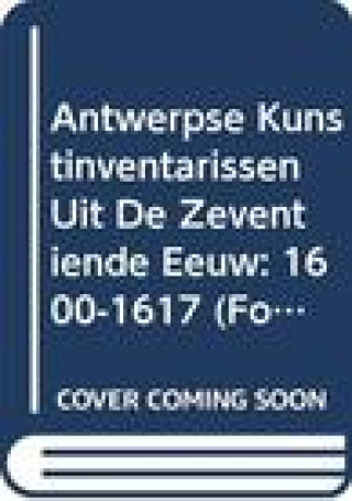Carte Antwerpse Kunstinventarissen Uit de Zeventiende Eeuw. Vol. 1: 1600-1617 E. Duverger