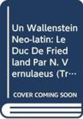Kniha Un Wallenstein Neo-Latin: Le Duc de Friedland, Fritlandus. Tragoedia (1637), Par Nicolaus Vernulaeus (Nicolas de Vernulz) Jean-Marie Rousseau
