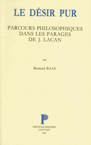 Kniha Le Desir Pur. Parcours Philosophiques Dans Les Parages de J. Lacan Bernard Baas