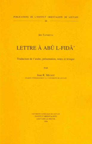 Kniha Ibn Taymiyya. Lettre a Abu L-Fid'. Traduction de L'Arabe, Presentation, Notes Et Lexique: Traduction de L'Arabe, Presentation, Notes Et Lexique J. R. Michot
