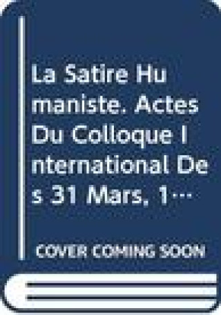 Livre La Satire Humaniste. Actes Du Colloque International Des 31 Mars, 1 Et 2 Avril 1993: Actes Du Colloque International Des 31 Mars, 1 Et 2 Avril 1993 Marjan De Smet