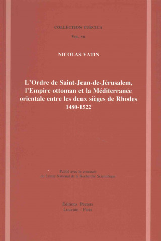 Carte L'Ordre de Saint-Jean-de-Jerusalem: L'Empire Ottoman Et La Mediterranee Orientale Entre Les Deux Sieges de Rhodes (1480-1522) Nicolas Vatin