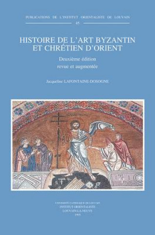 Könyv Histoire de L'Art Byzantin Et Chretien D'Orient: Deuxieme Edition Revue Et Augmentee Jacqueline LaFontaine-Dosogne