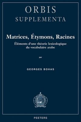 Kniha Matrices, Betymons, Racines: Elements D'Une Theorie Lexicologique Du Vocabulaire Arabe Georges Bohas