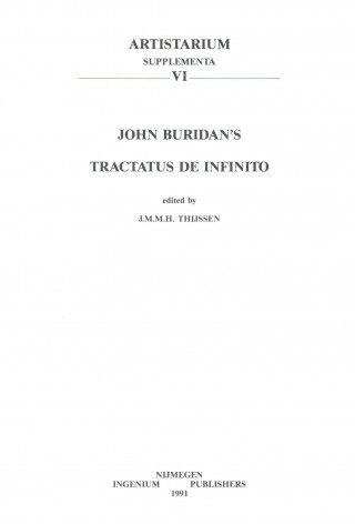 Kniha John Buridan's Tractatus de Infinito. Quaestiones Super Libros Physicorum Secundum Ultimam Lecturam, Liber III, Quaestiones 14-19: An Edition with an Jmmh Thijssen