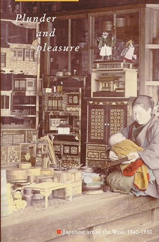 Carte Plunder and Pleasure: Japanese Art in the West, 1860 - 1930 Max Put