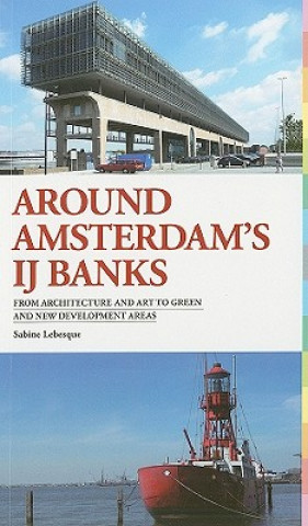 Livre Around Amsterdam's IJ Banks: From Architecture and Art to Green and New Development Areas Sabine Lebesque