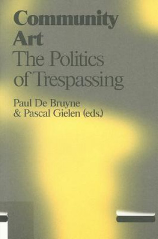 Kniha Community Art: The Politics of Trespassing Paul De Bruyne