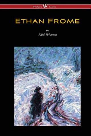Könyv Ethan Frome (Wisehouse Classics Edition - With an Introduction by Edith Wharton) Edith Wharton
