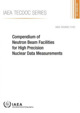 Kniha Compendium of neutron beam facilities for high precision nuclear data measurements International Atomic Energy Agency (IAEA