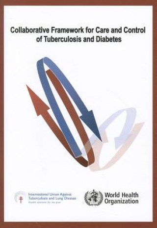 Könyv Collaborative Framework for Care and Control of Tuberculosis and Diabetes World Health Organization