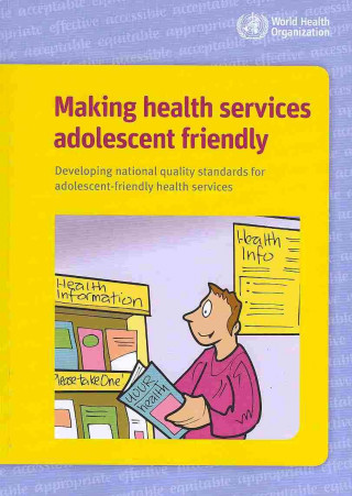 Książka Making Health Services Adolescent Friendly: Developing National Quality Standards for Adolescent Friendly Health Services World Health Organization