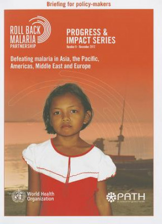 Kniha Defeating Malaria in Asia, the Pacific, Americas, Middle East and Europe [With Briefing for Policy-Makers] World Health Organization